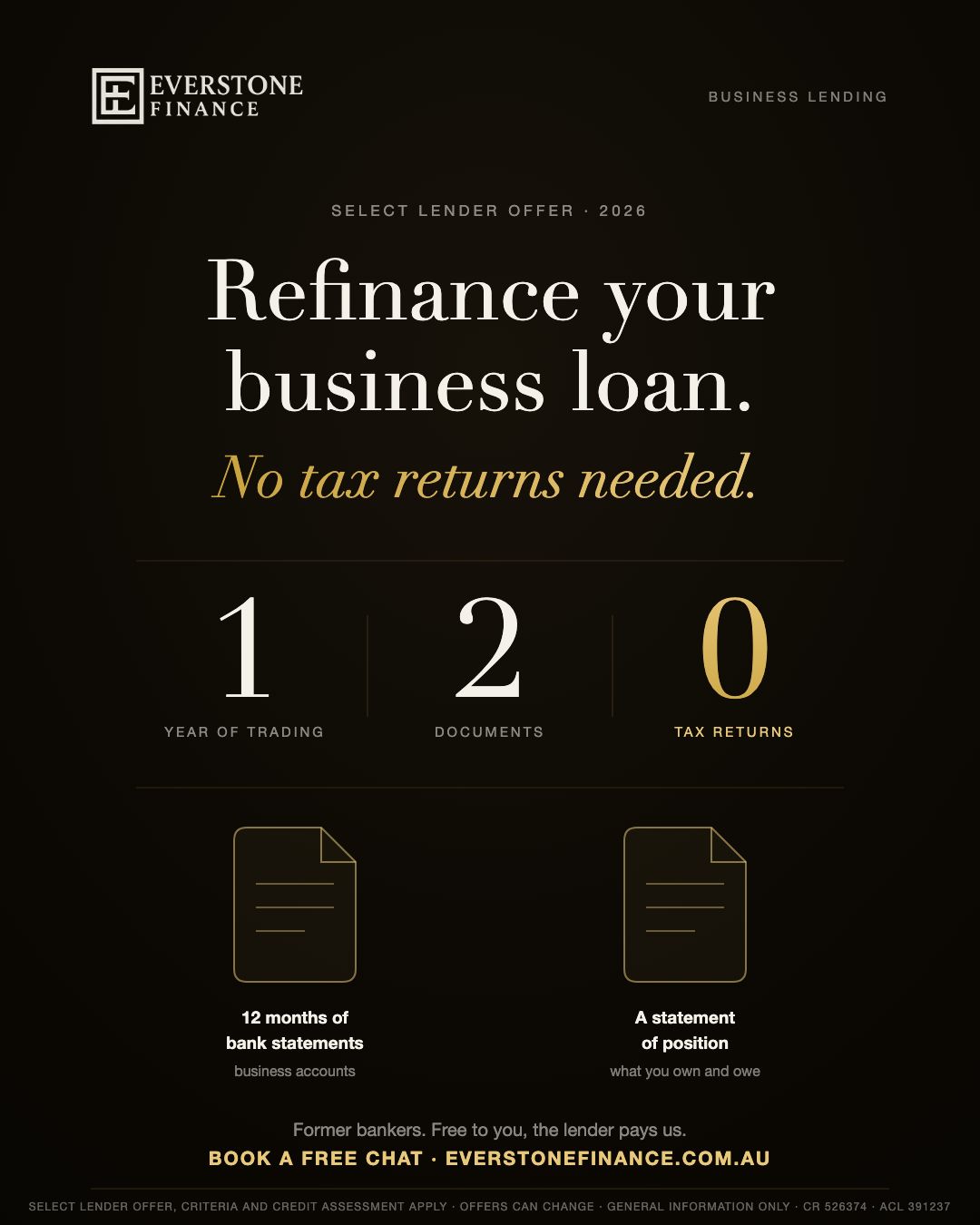 Refinance your business loan with no tax returns: one year of trading, 12 months of business bank statements and a statement of position. Select lender offer, criteria apply. Everstone Finance.