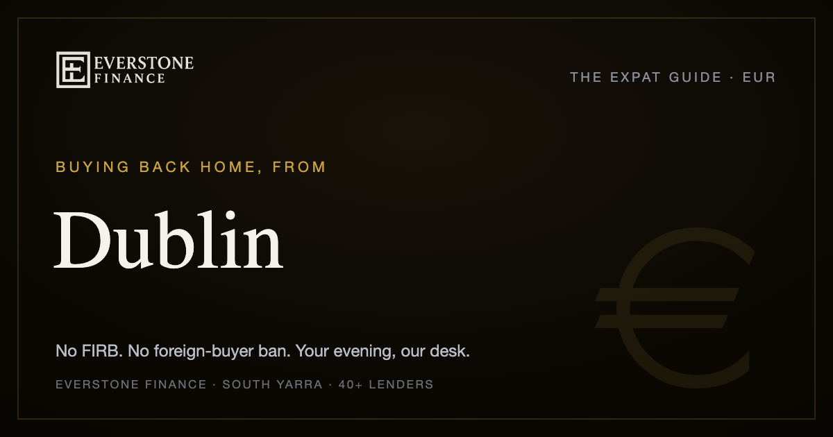Buying back home from Dublin: the Everstone Finance expat guide. No FIRB, no foreign-buyer ban for Australian citizens and permanent residents; former-banker brokers comparing 40+ lenders, working your evening from South Yarra.