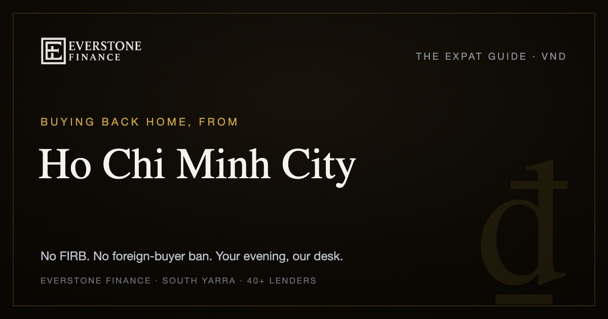 Buying back home from Ho Chi Minh City: the Everstone Finance expat guide. No FIRB, no foreign-buyer ban for Australian citizens and permanent residents; former-banker brokers comparing 40+ lenders, working your evening from South Yarra.