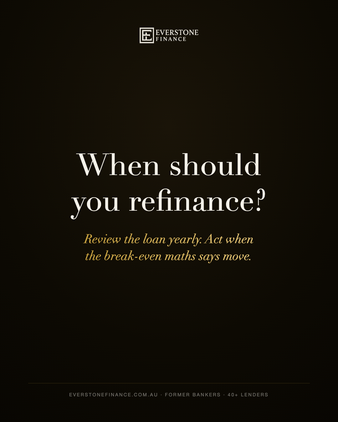 When should you refinance your home loan. Review yearly and act when the break-even rule says move. Everstone Finance, South Yarra, Melbourne.