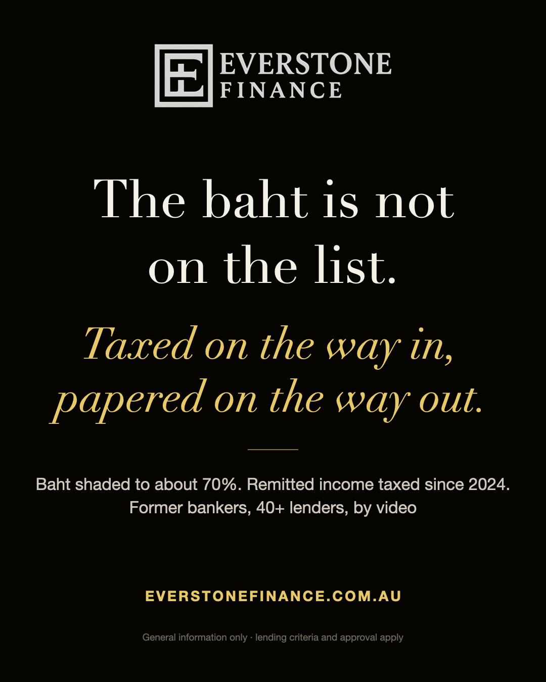 Australian expats in Thailand: the baht is not on the list. Taxed on the way in, papered on the way out. Baht shaded to about 70 per cent, remitted income taxed since 2024. Everstone Finance, former bankers, 40 plus lenders.