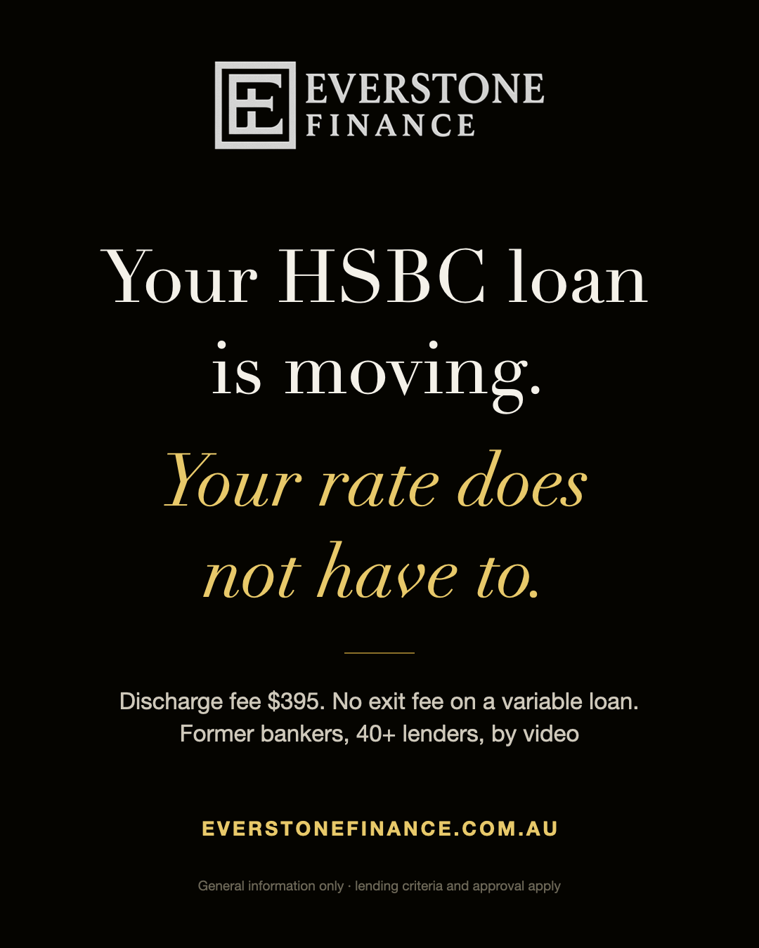 Refinance your HSBC home loan: your HSBC loan is moving, your rate does not have to. Discharge fee 395 dollars, no exit fee on a variable loan. Everstone Finance, former bankers, 40 plus lenders.
